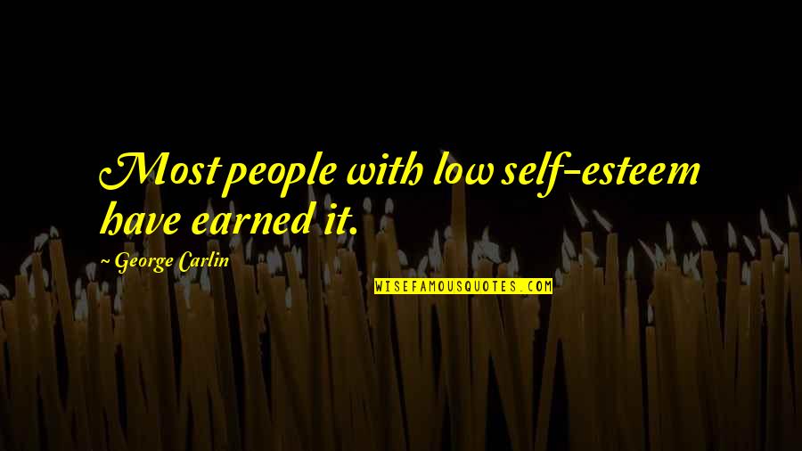 George Carlin Quotes By George Carlin: Most people with low self-esteem have earned it. George Carlin Quotes By George Carlin: Most people with low self-esteem have earned it.