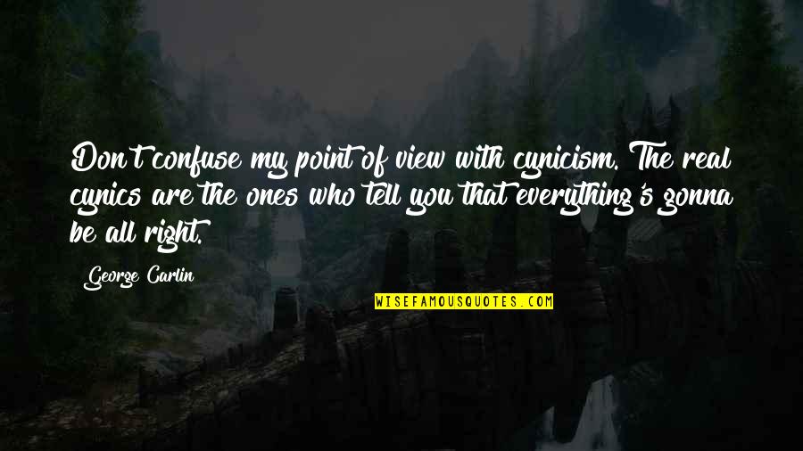 George Carlin Quotes By George Carlin: Don't confuse my point of view with cynicism. George Carlin Quotes By George Carlin: Don't confuse my point of view with cynicism.