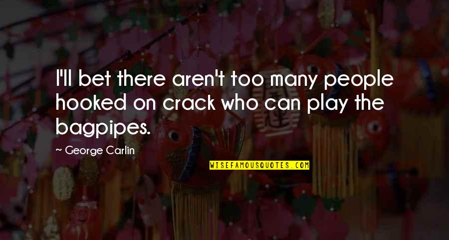 George Carlin Quotes By George Carlin: I'll bet there aren't too many people hooked