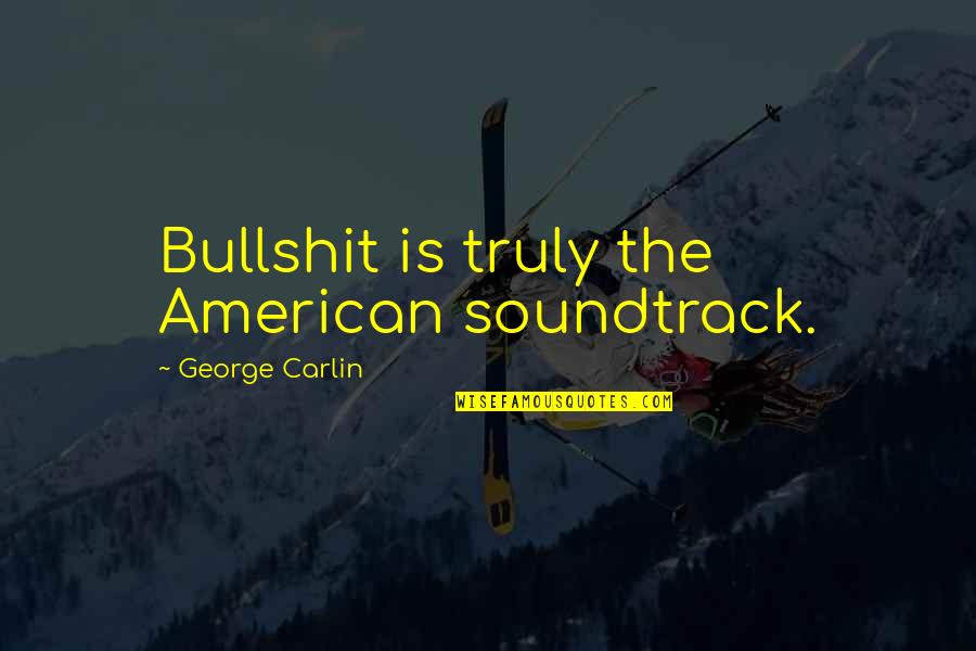 George Carlin Quotes By George Carlin: Bullshit is truly the American soundtrack.