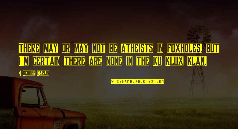 George Carlin Quotes By George Carlin: There may or may not be atheists in George Carlin Quotes By George Carlin: There may or may not be atheists in