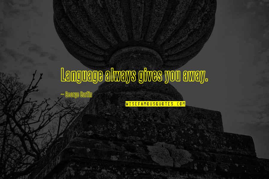 George Carlin Quotes By George Carlin: Language always gives you away.