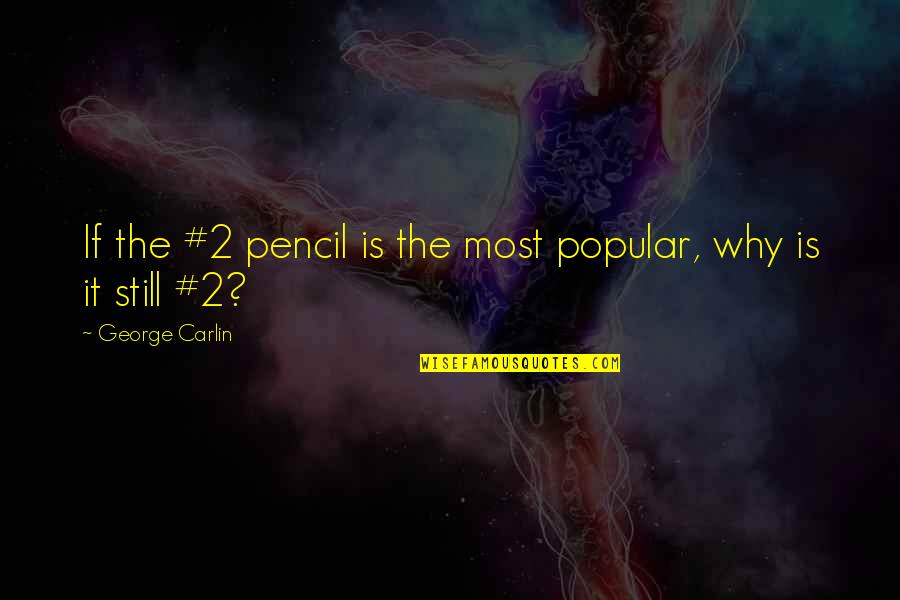 George Carlin Quotes By George Carlin: If the #2 pencil is the most popular,