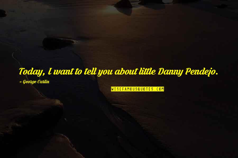George Carlin Quotes By George Carlin: Today, I want to tell you about little George Carlin Quotes By George Carlin: Today, I want to tell you about little