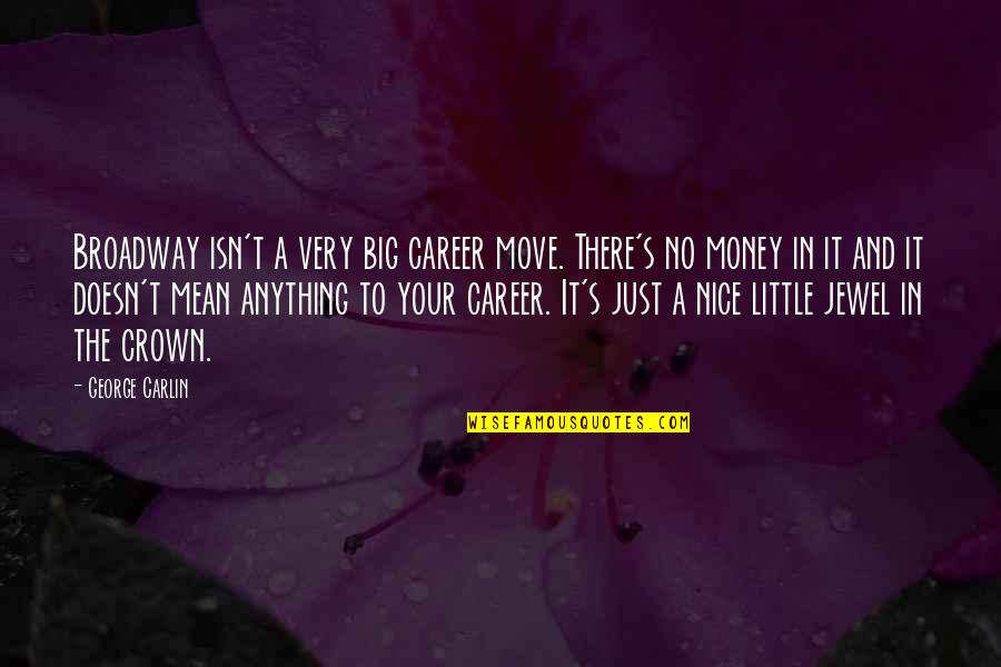 George Carlin Quotes By George Carlin: Broadway isn't a very big career move. There's George Carlin Quotes By George Carlin: Broadway isn't a very big career move. There's