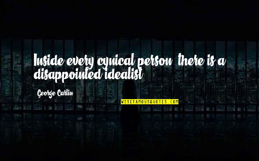 George Carlin Quotes By George Carlin: Inside every cynical person, there is a disappointed George Carlin Quotes By George Carlin: Inside every cynical person, there is a disappointed