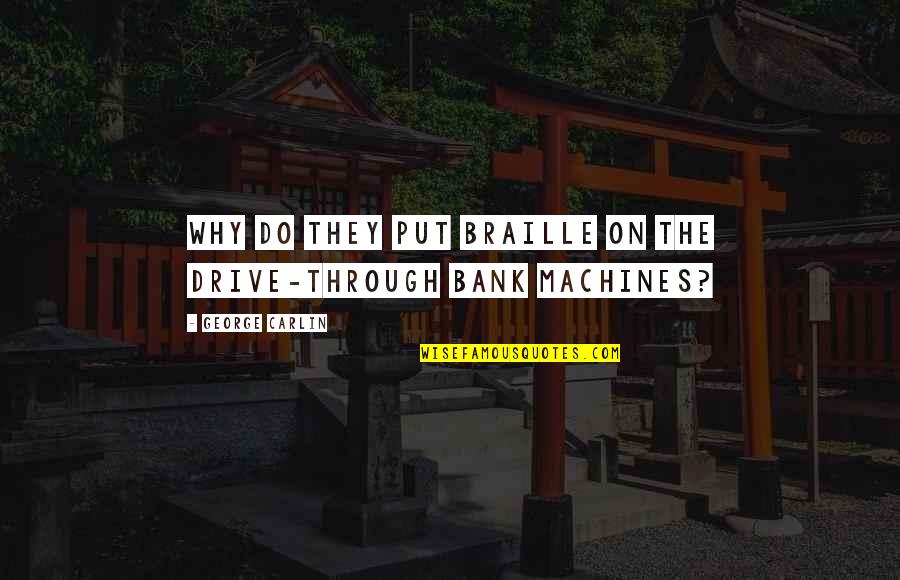 George Carlin Quotes By George Carlin: Why do they put Braille on the drive-through George Carlin Quotes By George Carlin: Why do they put Braille on the drive-through