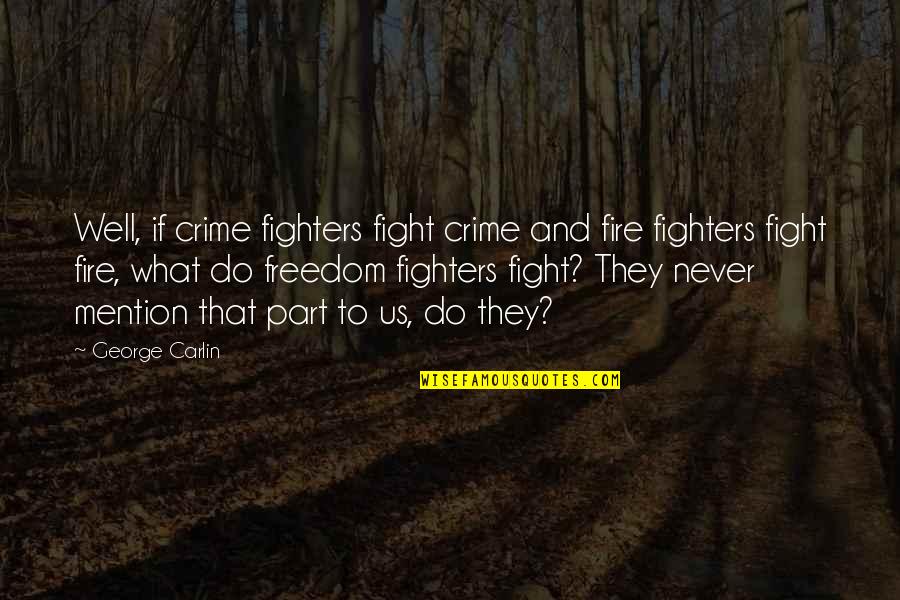 George Carlin Quotes By George Carlin: Well, if crime fighters fight crime and fire George Carlin Quotes By George Carlin: Well, if crime fighters fight crime and fire