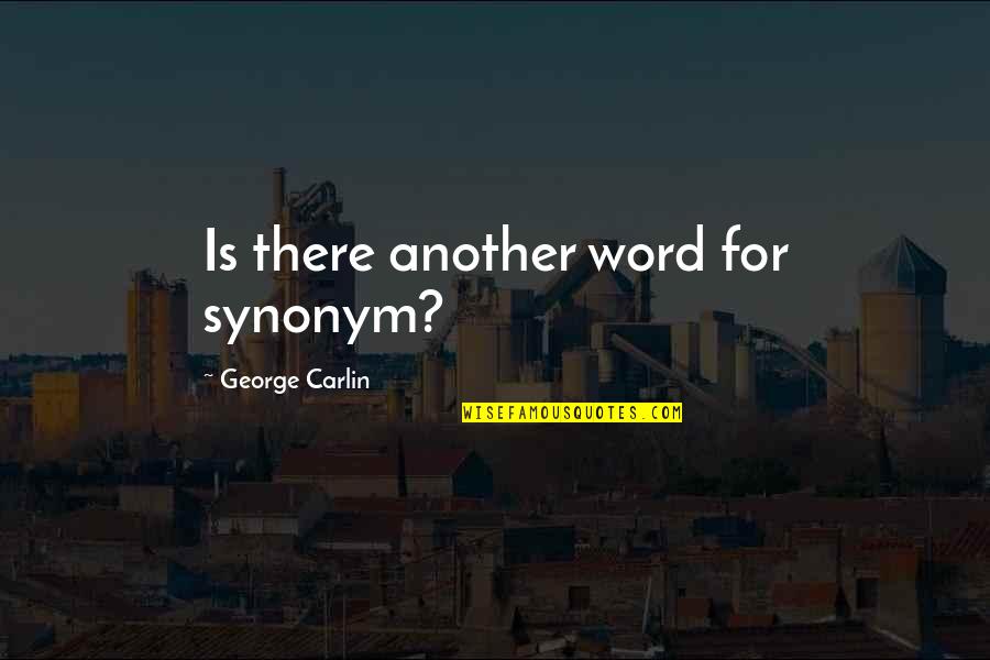 George Carlin Quotes By George Carlin: Is there another word for synonym?