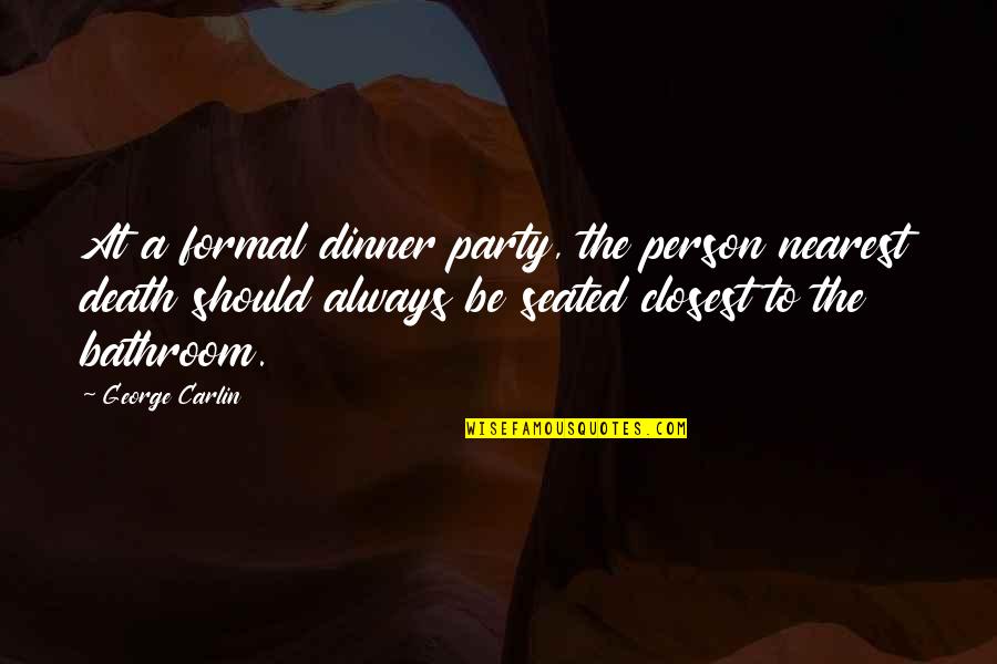George Carlin Quotes By George Carlin: At a formal dinner party, the person nearest George Carlin Quotes By George Carlin: At a formal dinner party, the person nearest