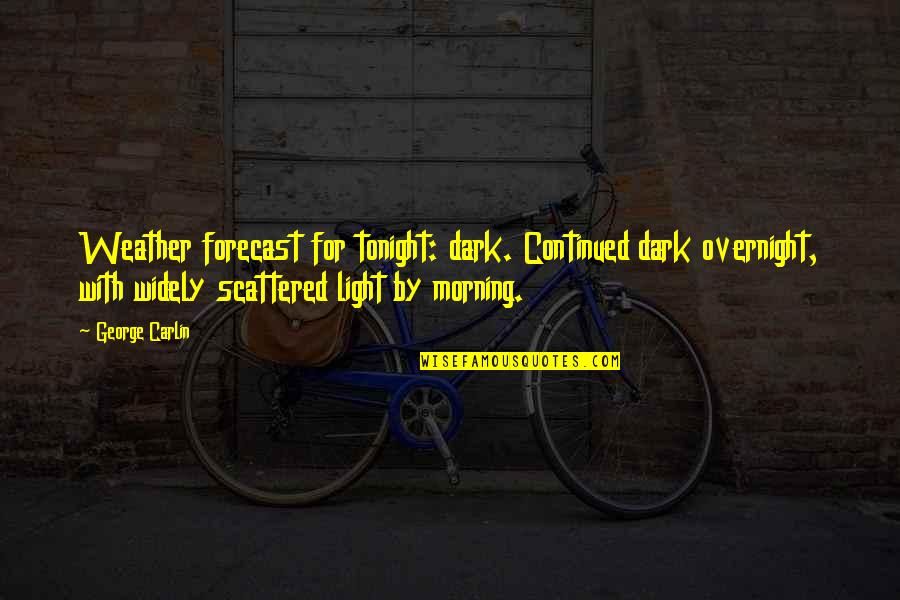 George Carlin Weather Quotes By George Carlin: Weather forecast for tonight: dark. Continued dark overnight, George Carlin Weather Quotes By George Carlin: Weather forecast for tonight: dark. Continued dark overnight,