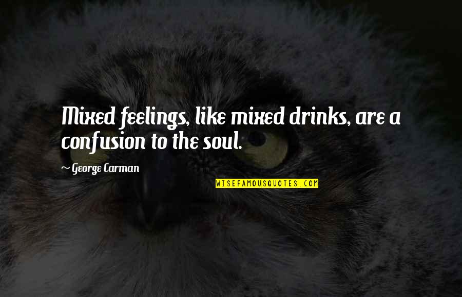 George Carman Quotes By George Carman: Mixed feelings, like mixed drinks, are a confusion