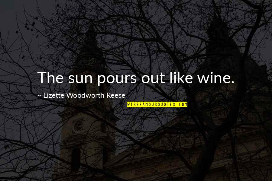 George Carman Quotes By Lizette Woodworth Reese: The sun pours out like wine.