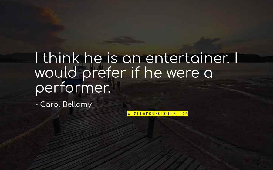 George Carteret Quotes By Carol Bellamy: I think he is an entertainer. I would