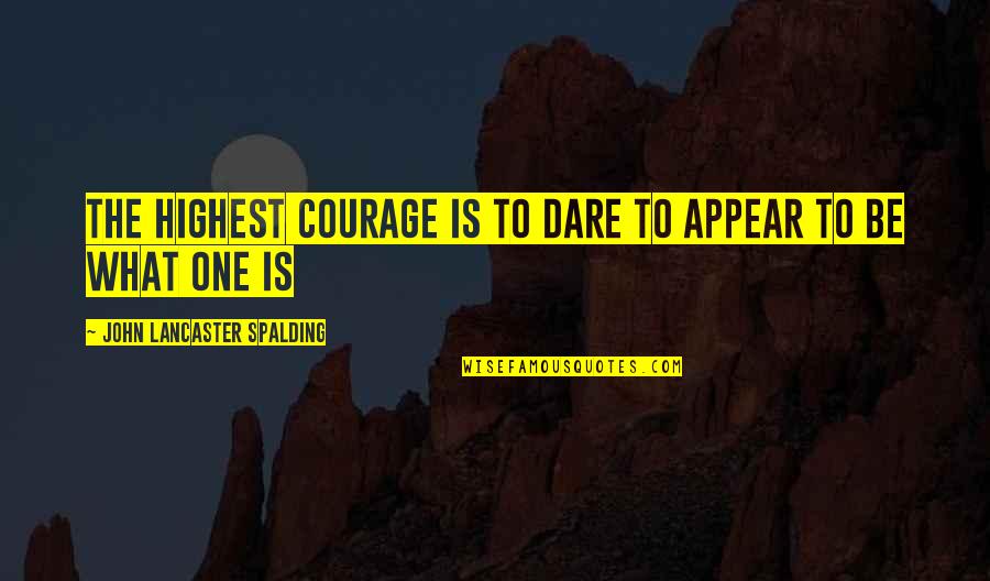 George Carteret Quotes By John Lancaster Spalding: The highest courage is to dare to appear