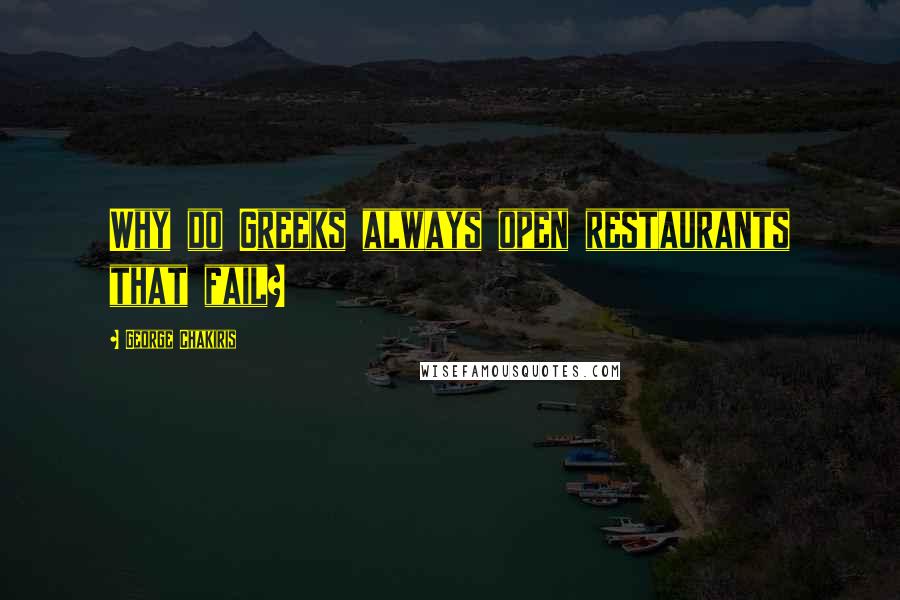 George Chakiris quotes: Why do Greeks always open restaurants that fail?