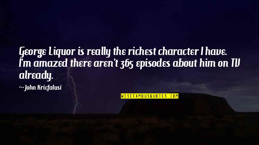 George Character Quotes By John Kricfalusi: George Liquor is really the richest character I