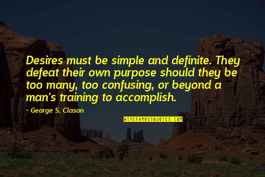 George Clason Quotes By George S. Clason: Desires must be simple and definite. They defeat