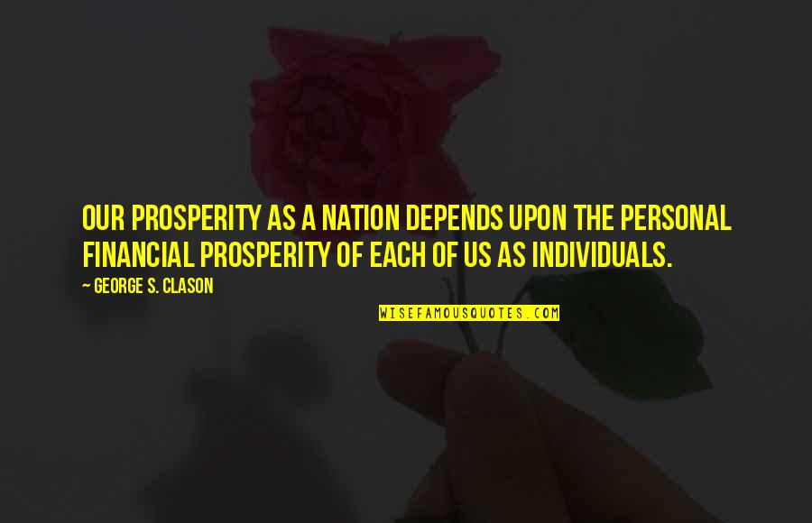 George Clason Quotes By George S. Clason: Our prosperity as a nation depends upon the George Clason Quotes By George S. Clason: Our prosperity as a nation depends upon the