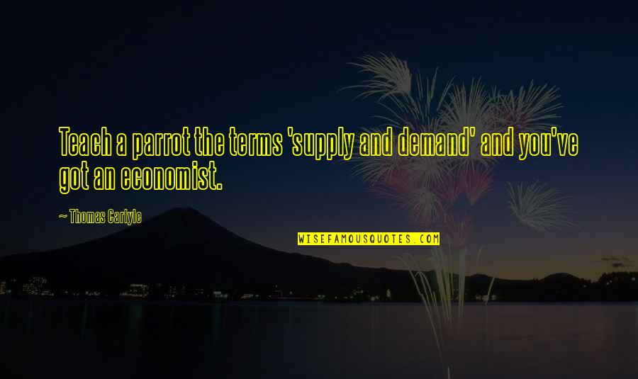 George Clooney Descendants Quotes By Thomas Carlyle: Teach a parrot the terms 'supply and demand'