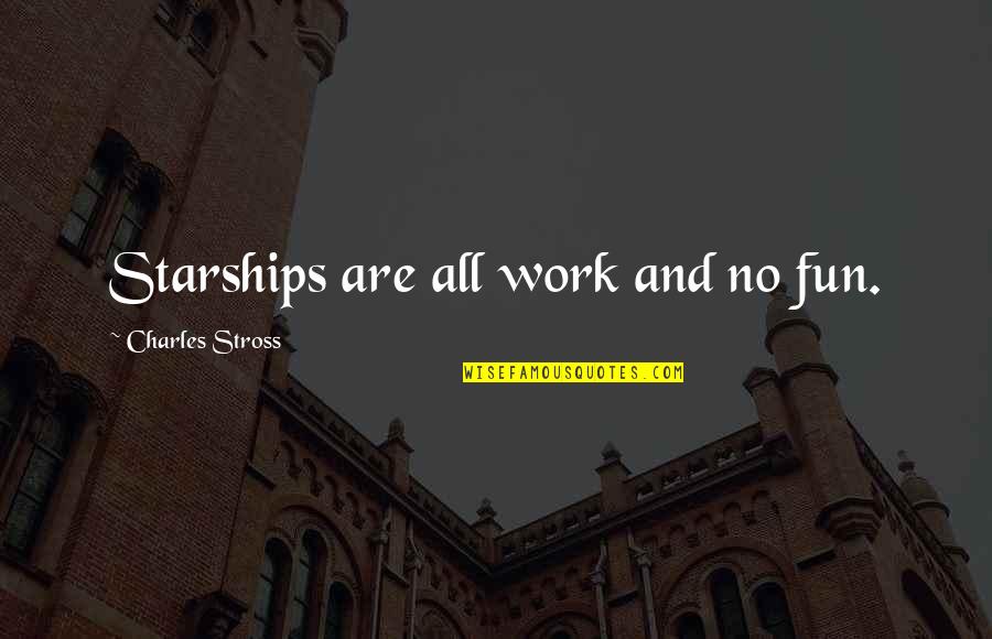 George Clooney Michael Clayton Quotes By Charles Stross: Starships are all work and no fun. George Clooney Michael Clayton Quotes By Charles Stross: Starships are all work and no fun.
