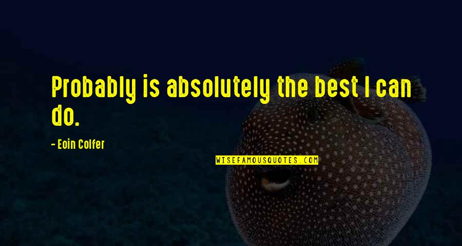 George Clooney Michael Clayton Quotes By Eoin Colfer: Probably is absolutely the best I can do. George Clooney Michael Clayton Quotes By Eoin Colfer: Probably is absolutely the best I can do.