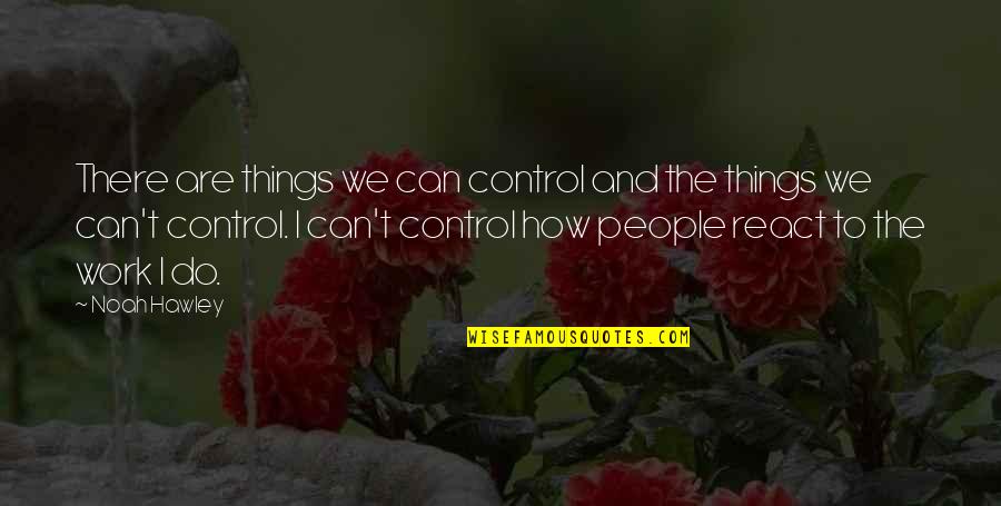 George Clooney Michael Clayton Quotes By Noah Hawley: There are things we can control and the George Clooney Michael Clayton Quotes By Noah Hawley: There are things we can control and the