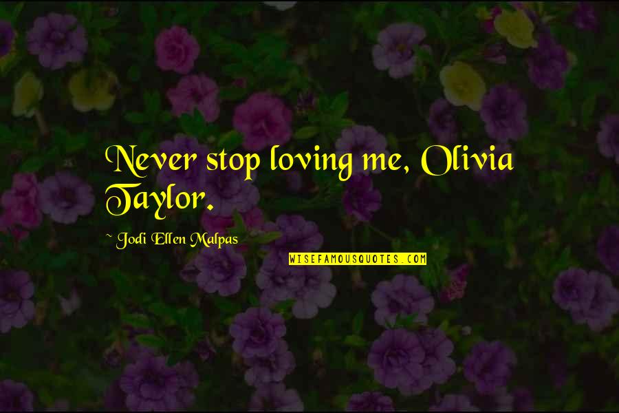 George Clooney Nespresso Quotes By Jodi Ellen Malpas: Never stop loving me, Olivia Taylor.