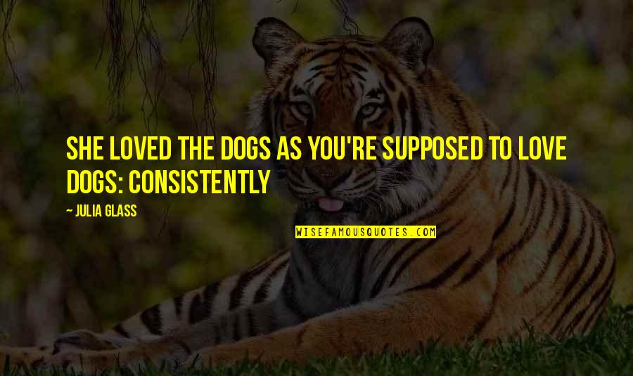 George Clooney Nespresso Quotes By Julia Glass: She loved the dogs as you're supposed to