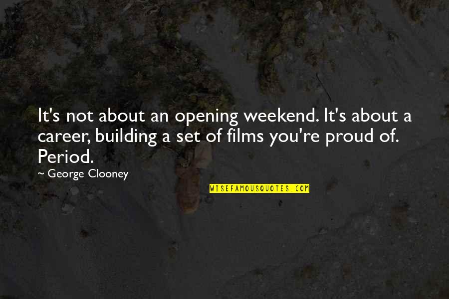 George Clooney Quotes By George Clooney: It's not about an opening weekend. It's about