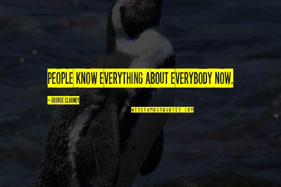 George Clooney Quotes By George Clooney: People know everything about everybody now.