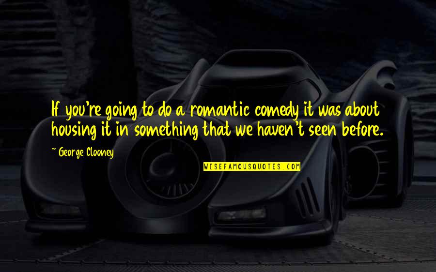 George Clooney Quotes By George Clooney: If you're going to do a romantic comedy