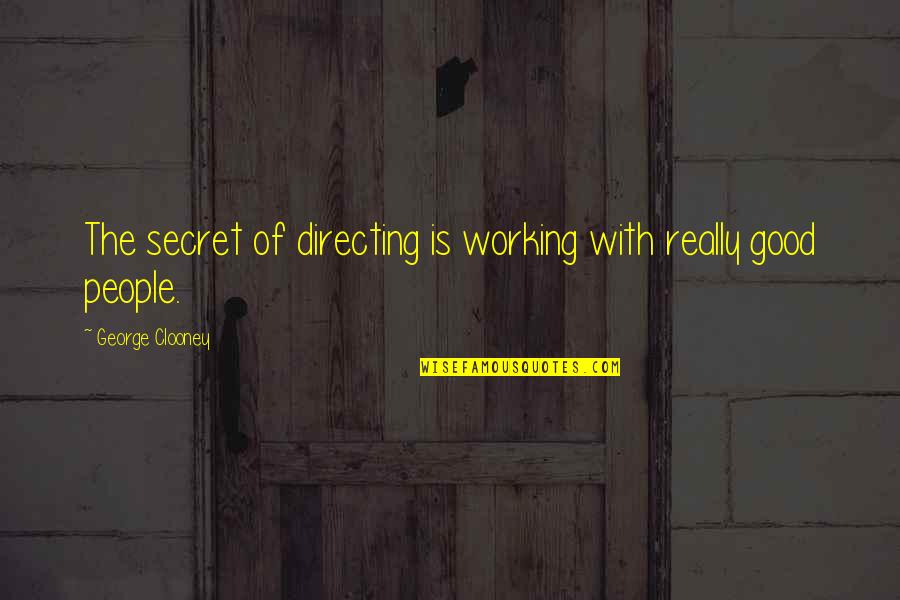 George Clooney Quotes By George Clooney: The secret of directing is working with really