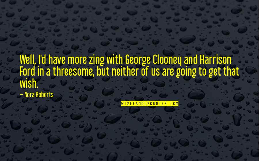 George Clooney Quotes By Nora Roberts: Well, I'd have more zing with George Clooney