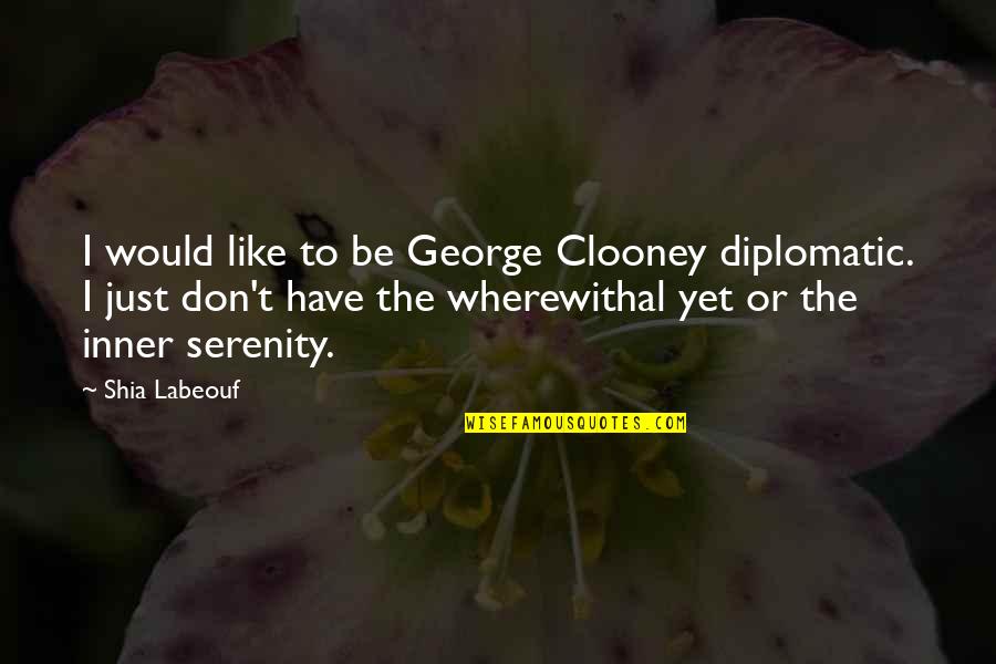 George Clooney Quotes By Shia Labeouf: I would like to be George Clooney diplomatic.