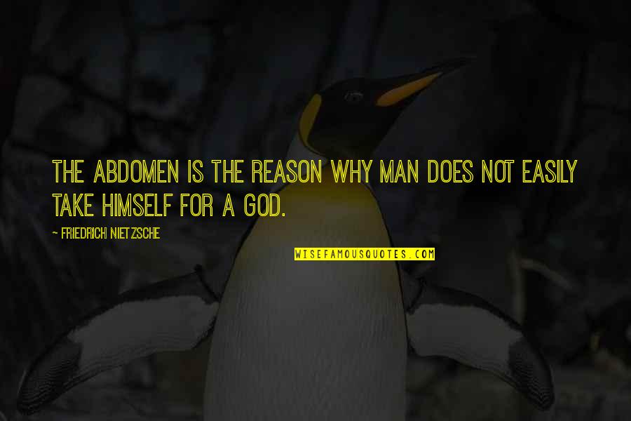 George Clymer Quotes By Friedrich Nietzsche: The abdomen is the reason why man does