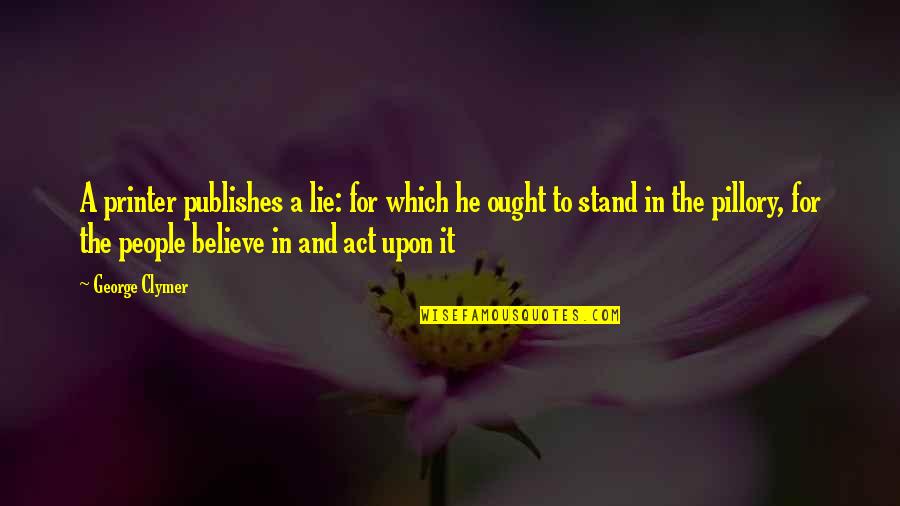 George Clymer Quotes By George Clymer: A printer publishes a lie: for which he