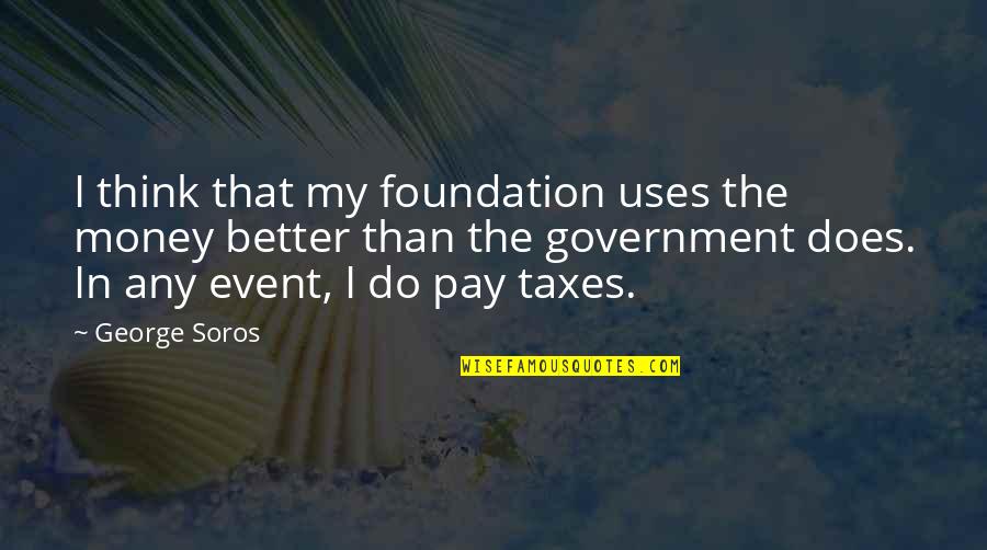 George Clymer Quotes By George Soros: I think that my foundation uses the money
