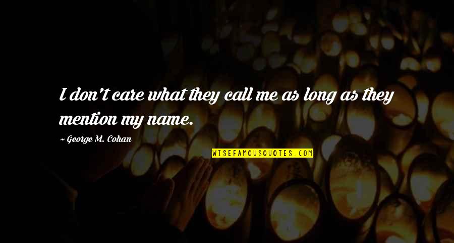 George Cohan Quotes By George M. Cohan: I don't care what they call me as George Cohan Quotes By George M. Cohan: I don't care what they call me as