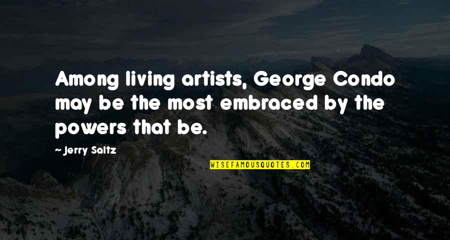 George Condo Quotes By Jerry Saltz: Among living artists, George Condo may be the