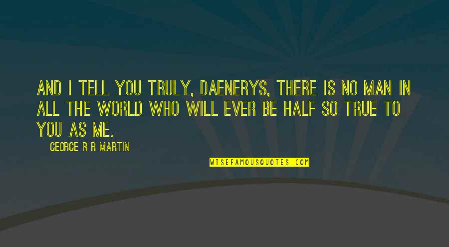 George Corell Quotes By George R R Martin: And I tell you truly, Daenerys, there is