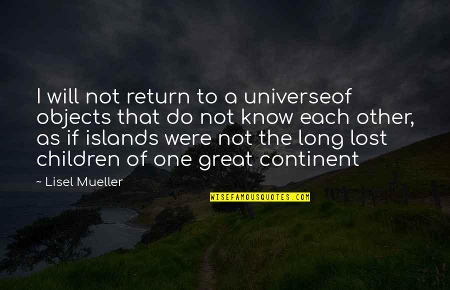 George Corliss Quotes By Lisel Mueller: I will not return to a universeof objects