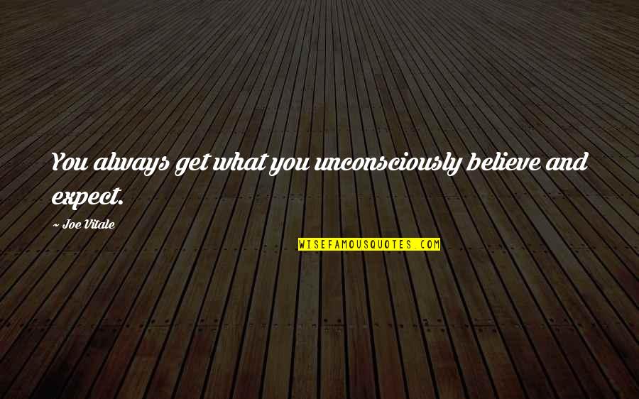 George Costanza Toupee Quotes By Joe Vitale: You always get what you unconsciously believe and