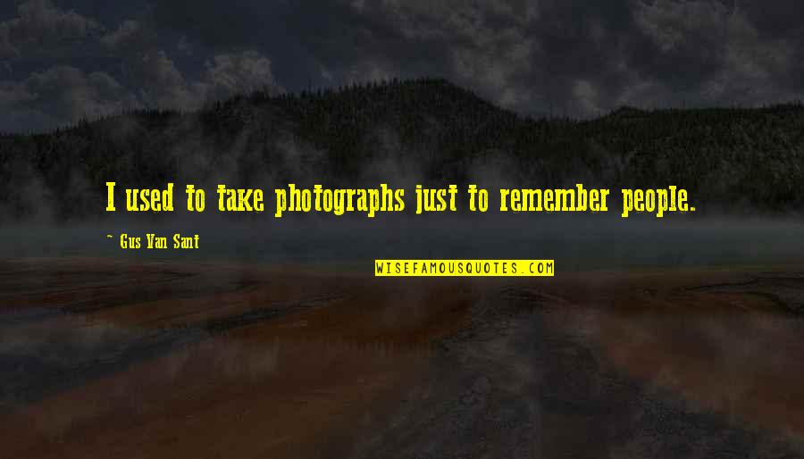 George Costanza Wallet Quotes By Gus Van Sant: I used to take photographs just to remember