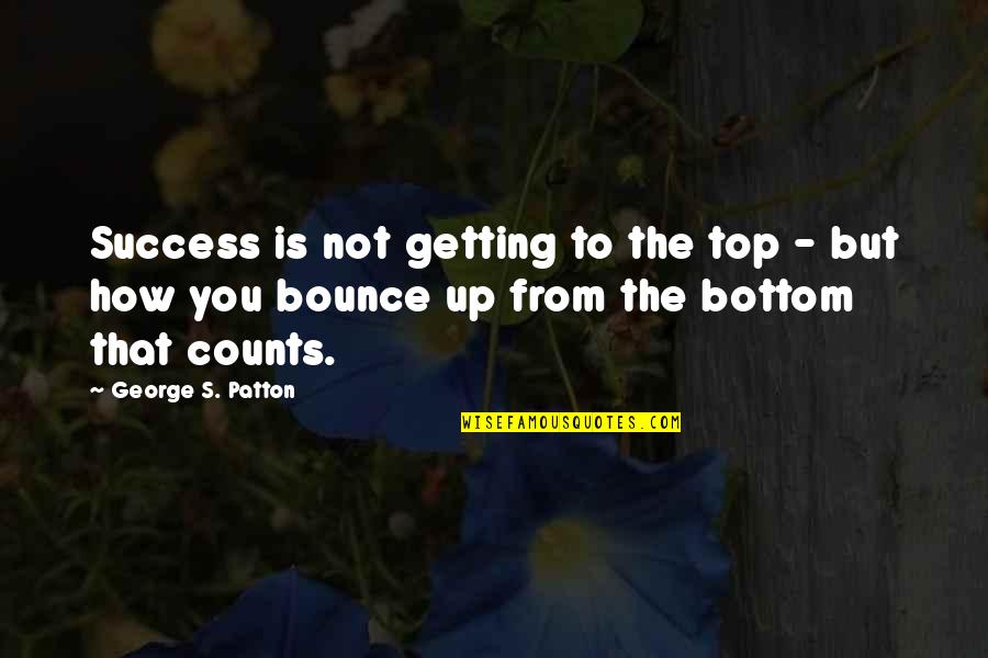 George Counts Quotes By George S. Patton: Success is not getting to the top -
