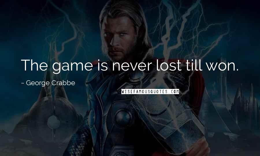 George Crabbe quotes: The game is never lost till won.