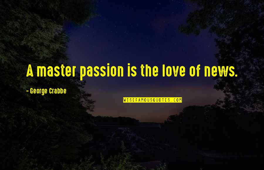 George Crabbe Quotes By George Crabbe: A master passion is the love of news.