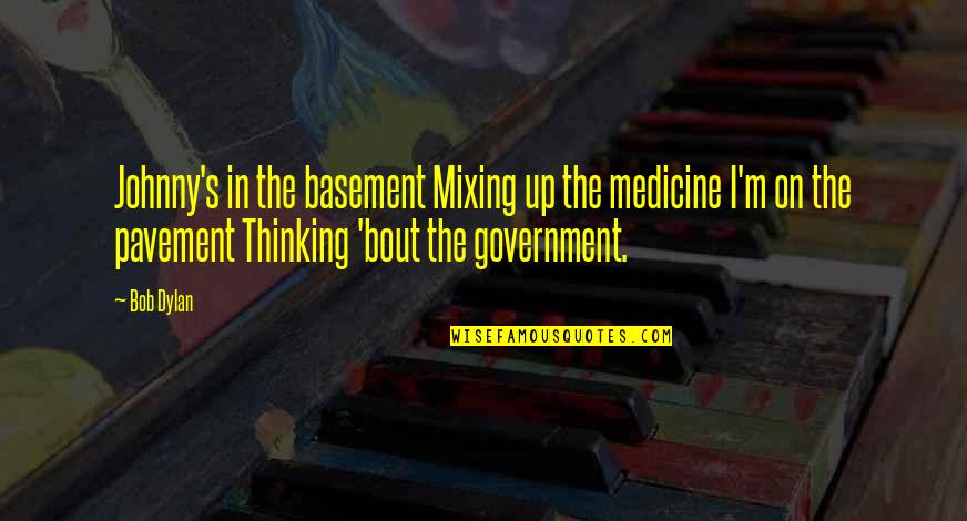 George Crook Quotes By Bob Dylan: Johnny's in the basement Mixing up the medicine