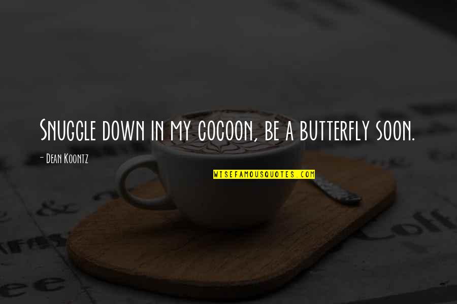 George Crook Quotes By Dean Koontz: Snuggle down in my cocoon, be a butterfly