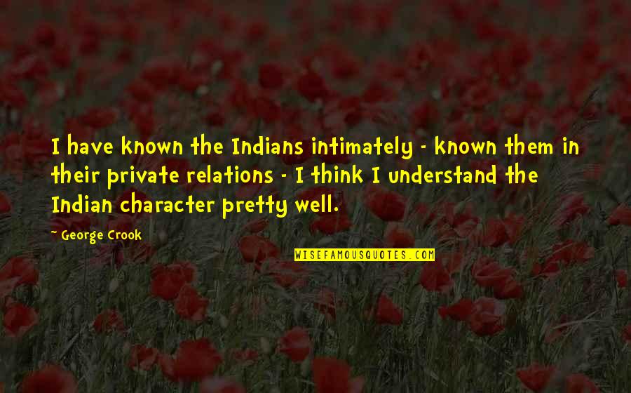 George Crook Quotes By George Crook: I have known the Indians intimately - known